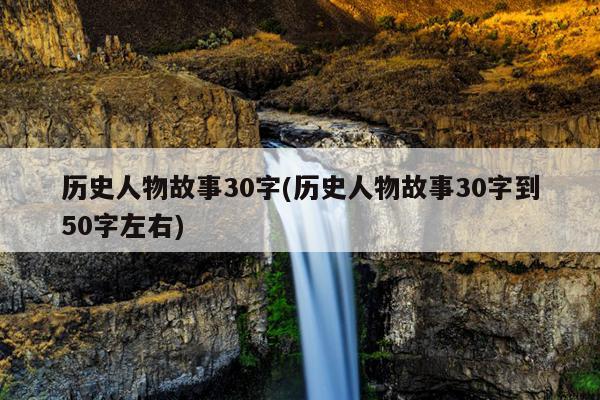 历史人物故事30字(历史人物故事30字到50字左右)