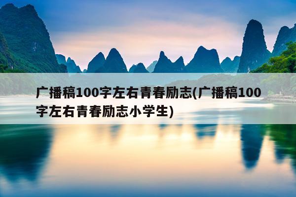 广播稿100字左右青春励志(广播稿100字左右青春励志小学生)