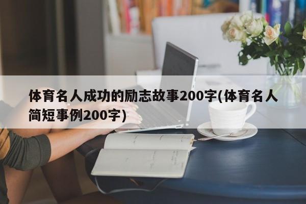 体育名人成功的励志故事200字(体育名人简短事例200字)