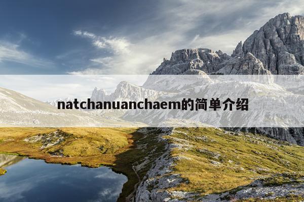 natchanuanchaem的简单介绍