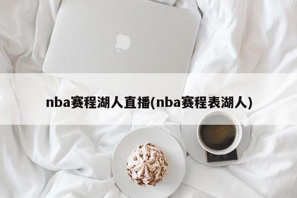 nba赛程湖人直播(nba赛程表湖人)