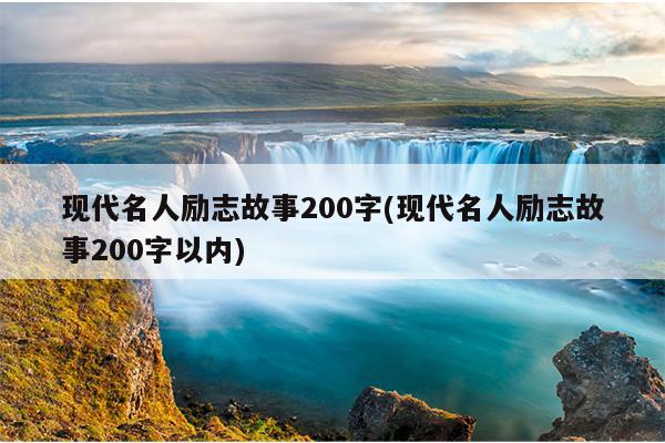 现代名人励志故事200字(现代名人励志故事200字以内)