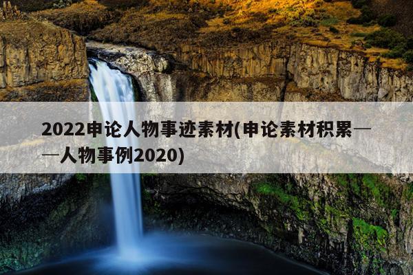 2022申论人物事迹素材(申论素材积累──人物事例2020)