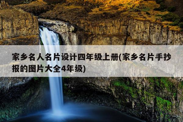 家乡名人名片设计四年级上册(家乡名片手抄报的图片大全4年级)