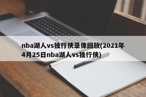 nba湖人vs独行侠录像回放(2021年4月25日nba湖人vs独行侠)