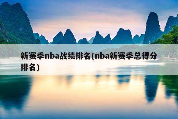 新赛季nba战绩排名(nba新赛季总得分排名)