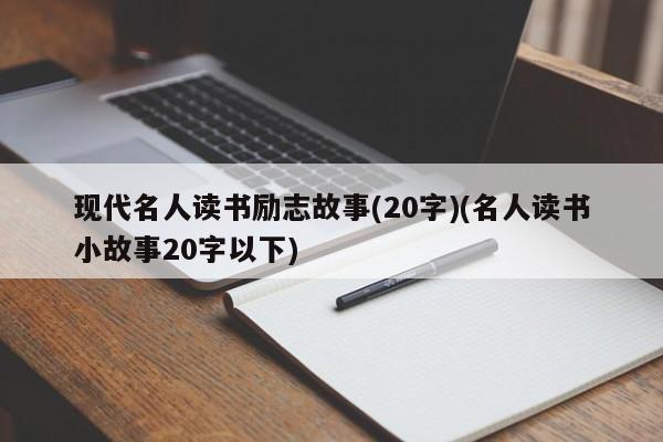 现代名人读书励志故事(20字)(名人读书小故事20字以下)