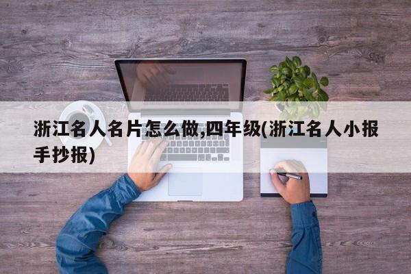 浙江名人名片怎么做,四年级(浙江名人小报手抄报)