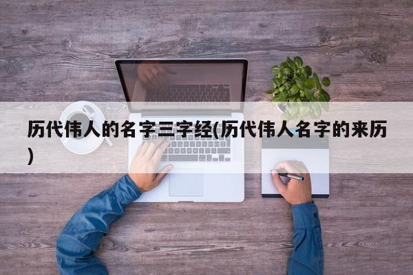 历代伟人的名字三字经(历代伟人名字的来历)