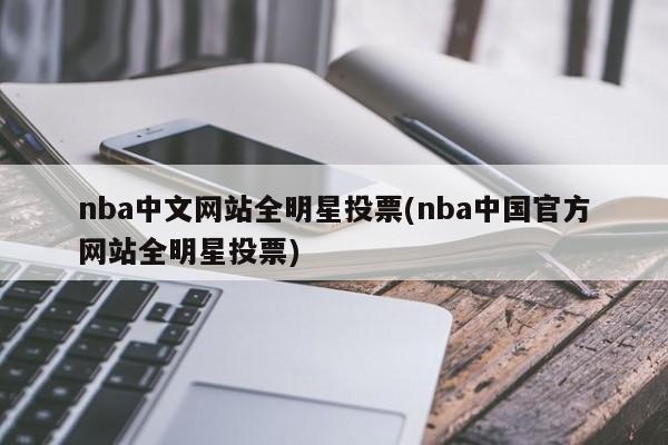 nba中文网站全明星投票(nba中国官方网站全明星投票)