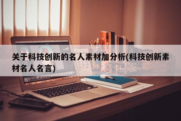 关于科技创新的名人素材加分析(科技创新素材名人名言)