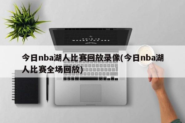 今日nba湖人比赛回放录像(今日nba湖人比赛全场回放)