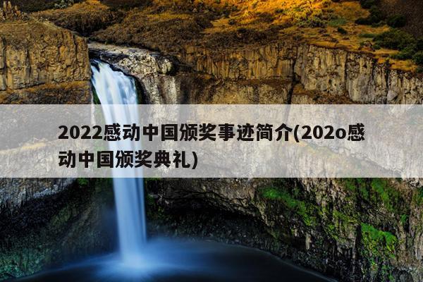 2022感动中国颁奖事迹简介(202o感动中国颁奖典礼)