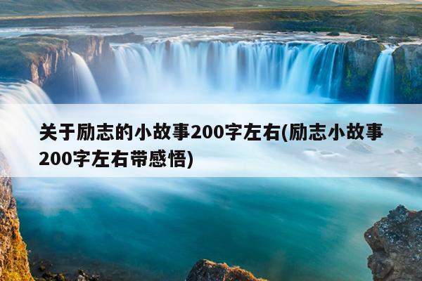 关于励志的小故事200字左右(励志小故事200字左右带感悟)