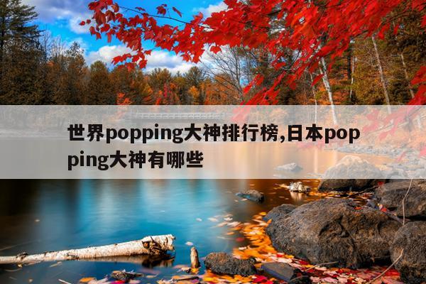 世界popping大神排行榜,日本popping大神有哪些