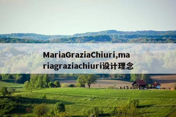 MariaGraziaChiuri,mariagraziachiuri设计理念