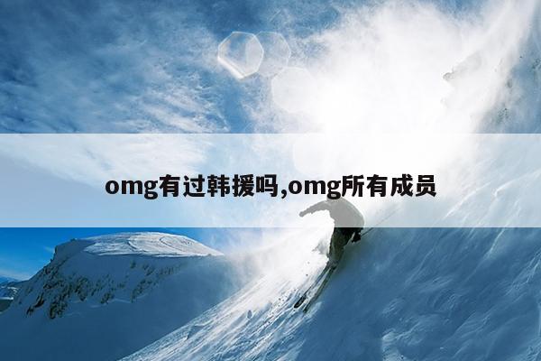 omg有过韩援吗,omg所有成员