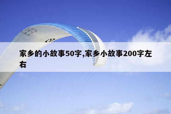 家乡的小故事50字,家乡小故事200字左右