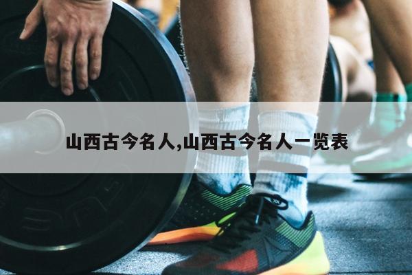 山西古今名人,山西古今名人一览表